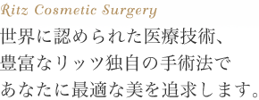 世界に認められた医療技術、豊富なリッツ独自の手術法であなたに最適な美を追求します